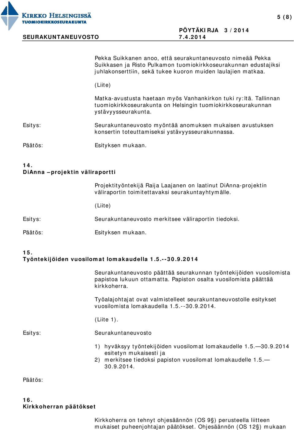 Seurakuntaneuvosto myöntää anomuksen mukaisen avustuksen konsertin toteuttamiseksi ystävyysseurakunnassa. 14.