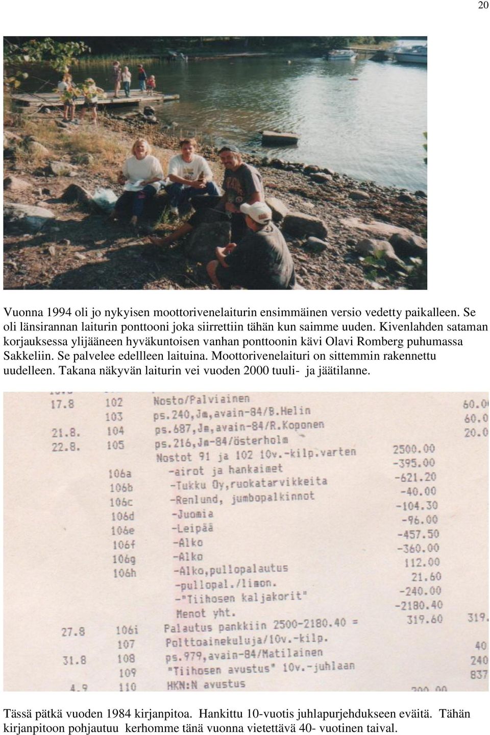 Kivenlahden sataman korjauksessa ylijääneen hyväkuntoisen vanhan ponttoonin kävi Olavi Romberg puhumassa Sakkeliin. Se palvelee edellleen laituina.
