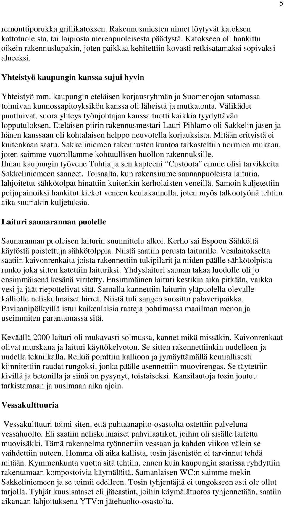 kaupungin eteläisen korjausryhmän ja Suomenojan satamassa toimivan kunnossapitoyksikön kanssa oli läheistä ja mutkatonta.