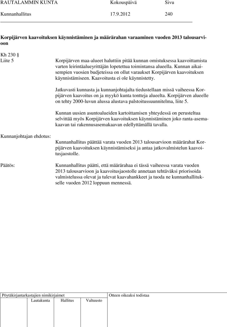 leirintäalueyrittäjän lopetettua toimintansa alueella. Kunnan aikaisempien vuosien budjeteissa on ollut varaukset Korpijärven kaavoituksen käynnistämiseen. Kaavoitusta ei ole käynnistetty.