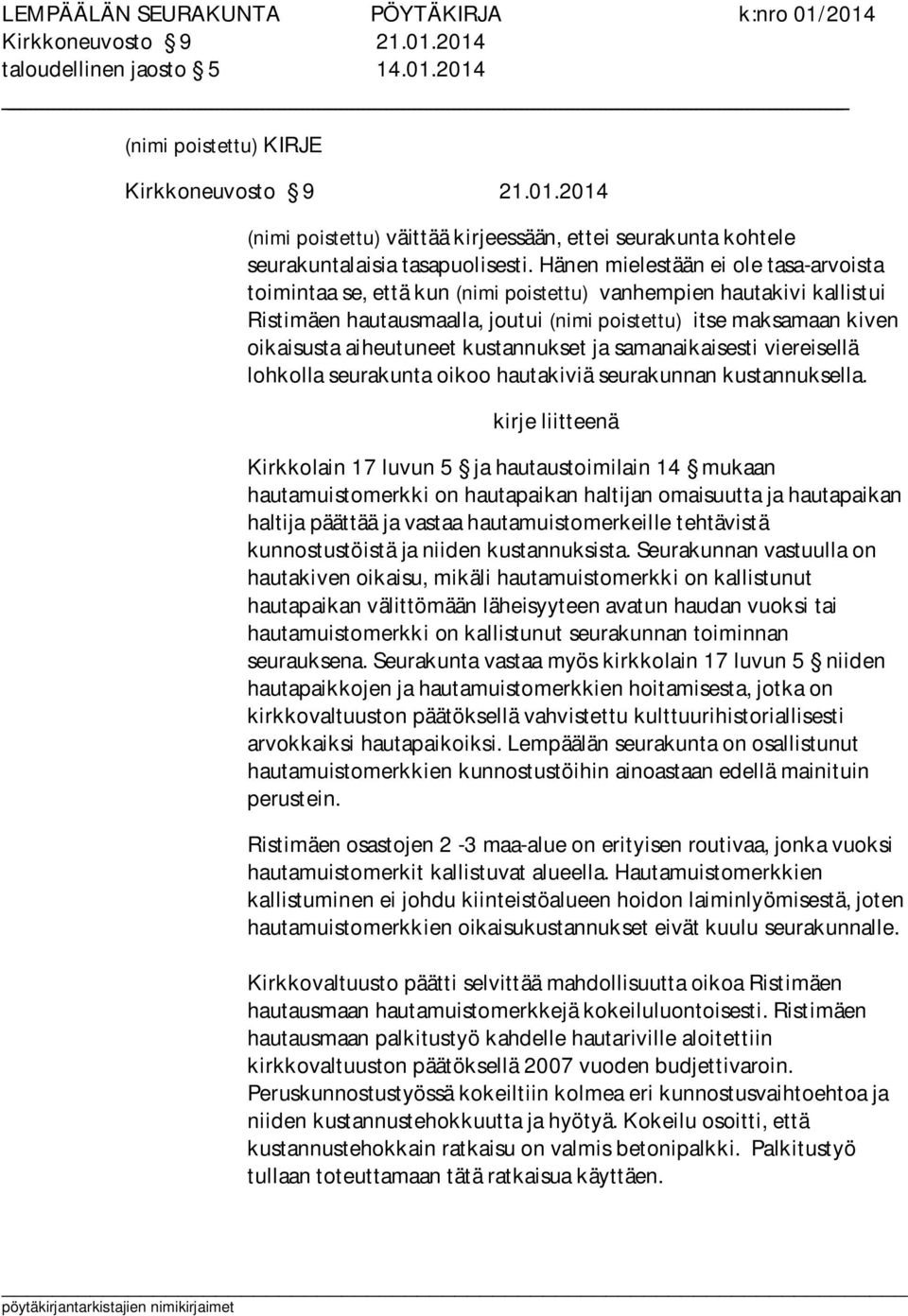 aiheutuneet kustannukset ja samanaikaisesti viereisellä lohkolla seurakunta oikoo hautakiviä seurakunnan kustannuksella.