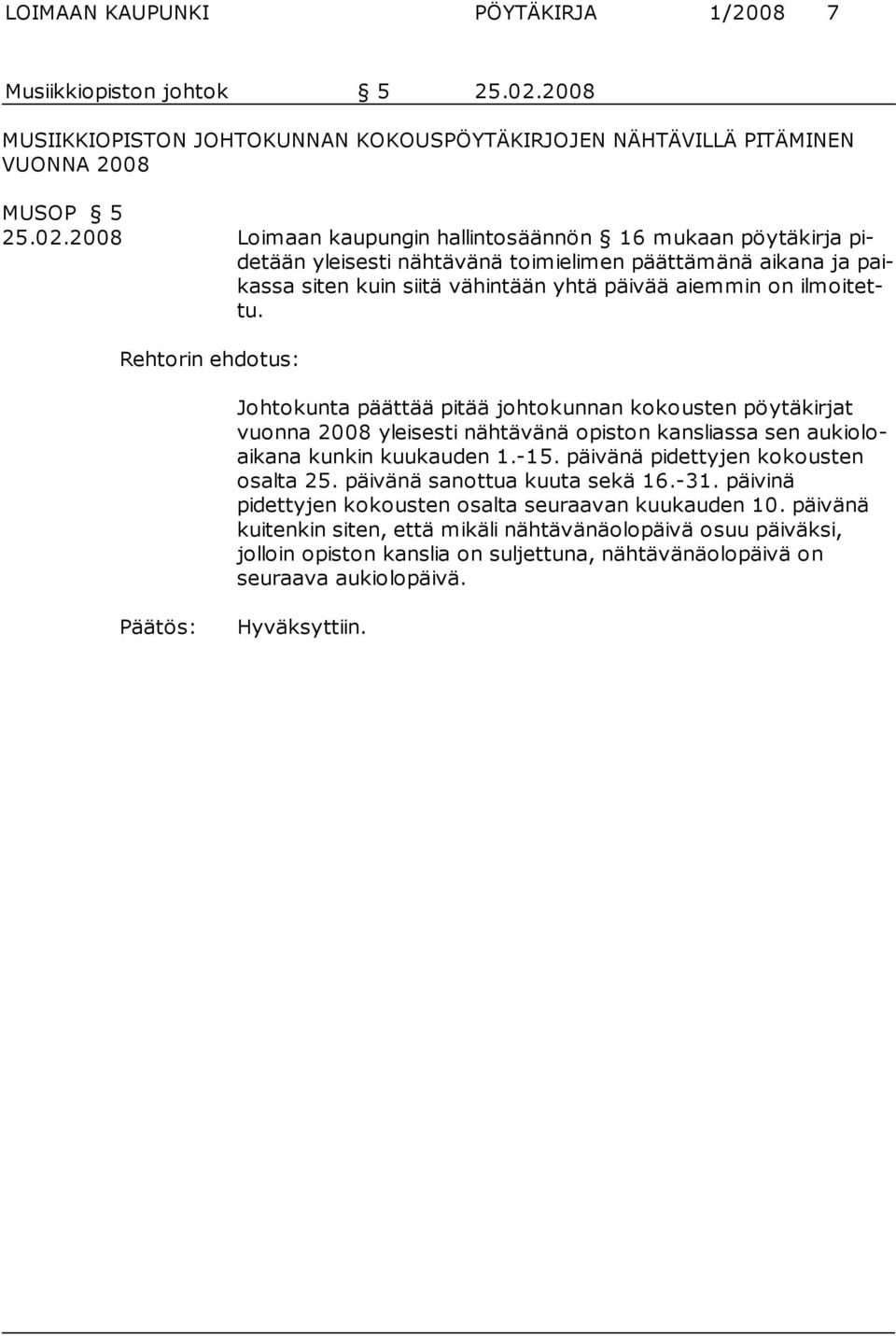 2008 Loimaan kaupungin hallintosäännön 16 mukaan pöytäkirja pidetään yleisesti nähtävänä toimielimen päättämänä aikana ja paikassa siten kuin siitä vähintään yhtä päivää aiemmin on ilmoitettu.