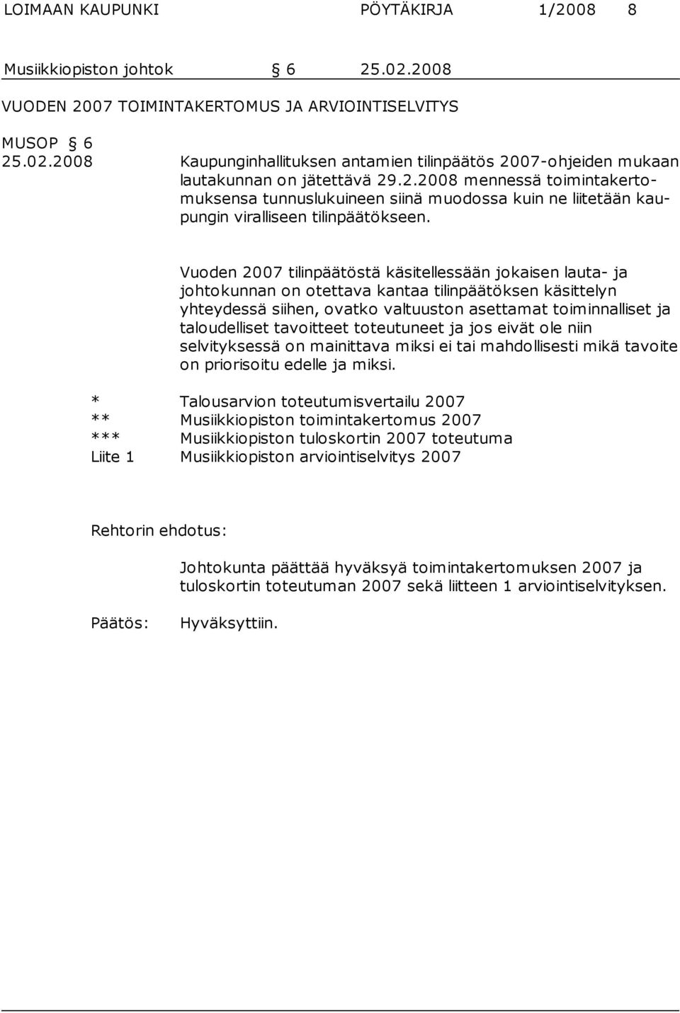 Vuoden 2007 tilinpäätöstä käsitellessään jokaisen lauta- ja johto kunnan on otettava kantaa tilinpäätöksen käsittelyn yhteydessä siihen, ovatko valtuuston asettamat toiminnalliset ja taloudelliset