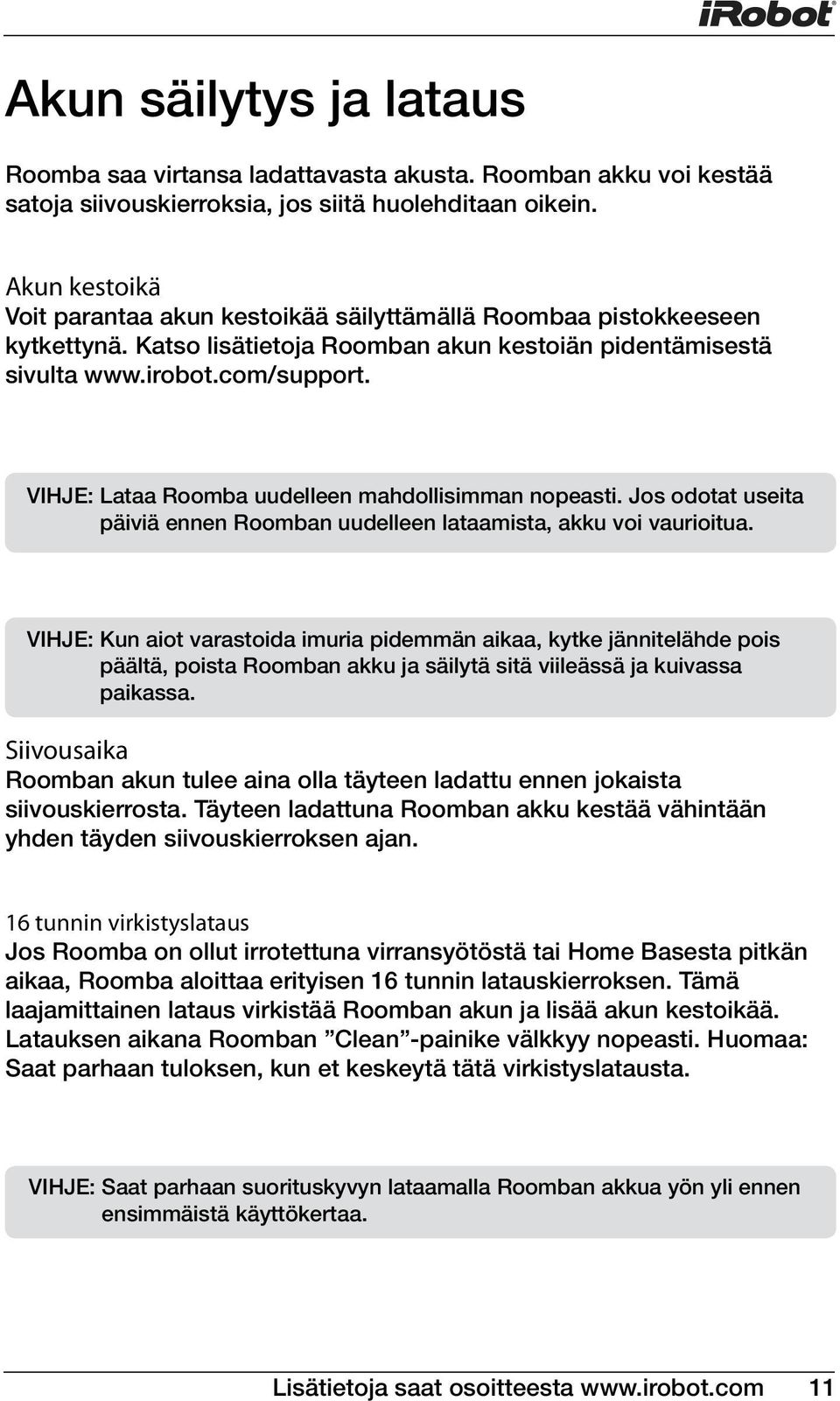 VIHJE: Lataa Roomba uudelleen mahdollisimman nopeasti. Jos odotat useita päiviä ennen Roomban uudelleen lataamista, akku voi vaurioitua.