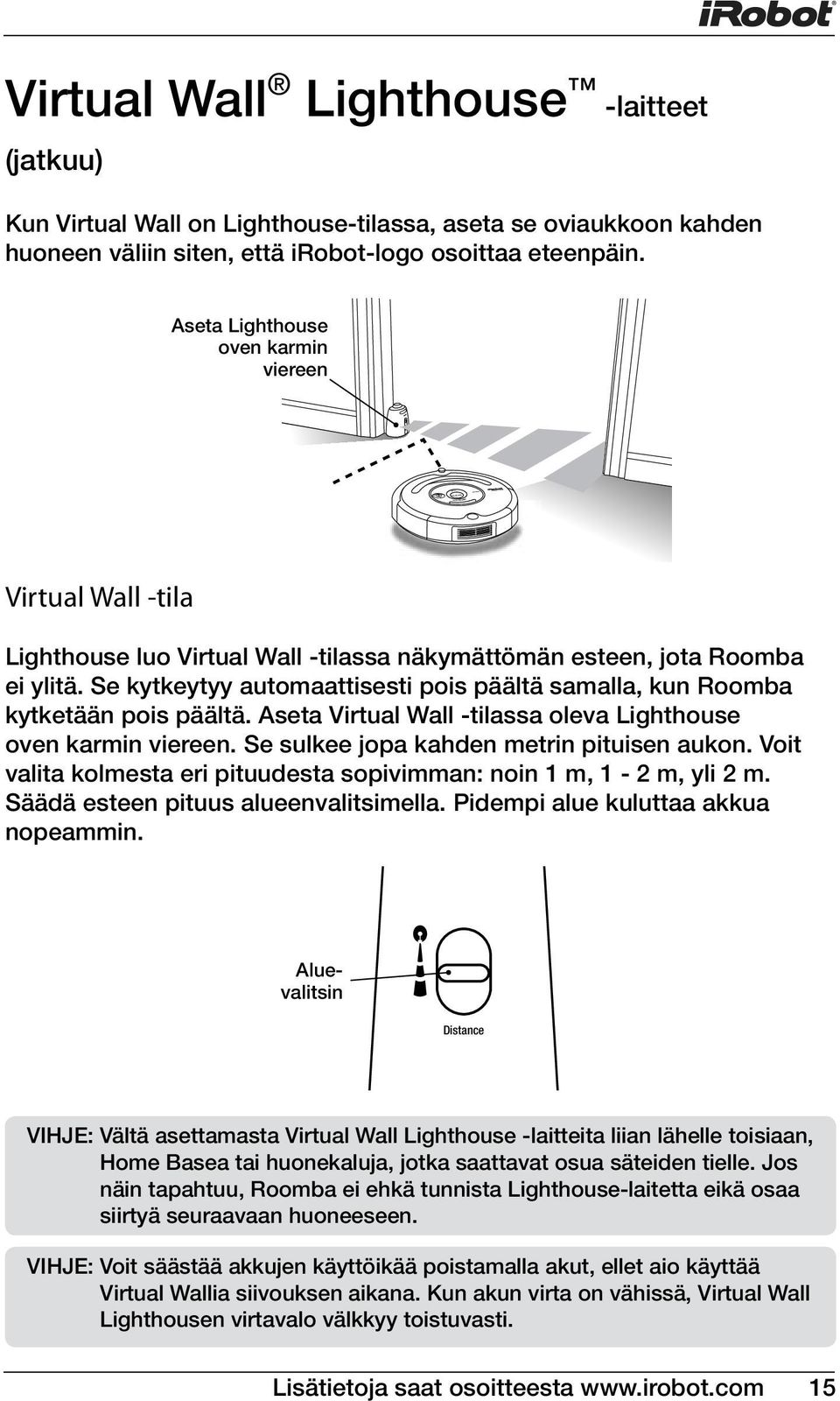 Se kytkeytyy automaattisesti pois päältä samalla, kun Roomba kytketään pois päältä. Aseta Virtual Wall -tilassa oleva Lighthouse oven karmin viereen. Se sulkee jopa kahden metrin pituisen aukon.