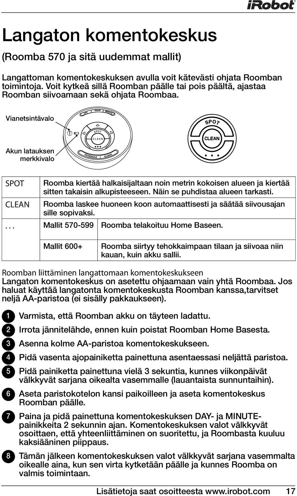 .. SPOT Roomba kiertää halkaisijaltaan noin metrin kokoisen alueen ja kiertää sitten takaisin alkupisteeseen. Näin se puhdistaa alueen tarkasti.