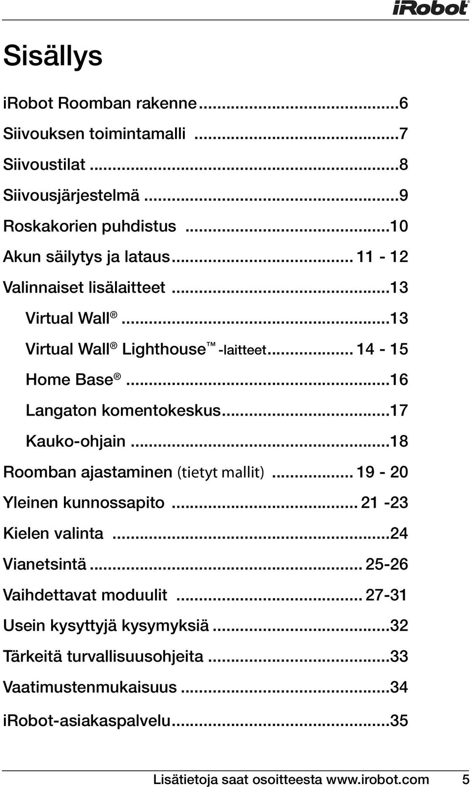 ..18 Roomban ajastaminen (tietyt mallit)... 19-20 Yleinen kunnossapito... 21-23 Kielen valinta...24 Vianetsintä... 25-26 Vaihdettavat moduulit.