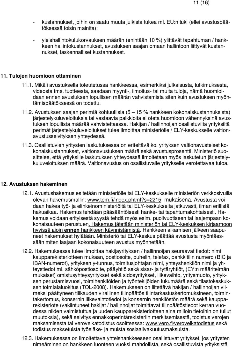 liittyvät kustannukset, laskennalliset kustannukset. 11. Tulojen huomioon ottaminen 11.1. Mikäli avustuksella toteutetussa hankkeessa, esimerkiksi julkaisusta, tutkimuksesta, videosta tms.