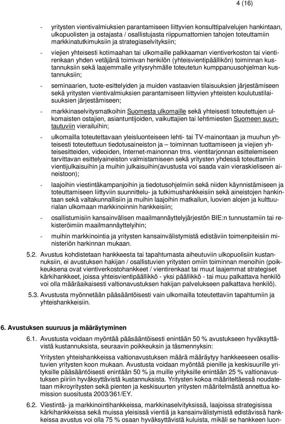 sekä laajemmalle yritysryhmälle toteutetun kumppanuusohjelman kustannuksiin; - seminaarien, tuote-esittelyiden ja muiden vastaavien tilaisuuksien järjestämiseen sekä yritysten vientivalmiuksien