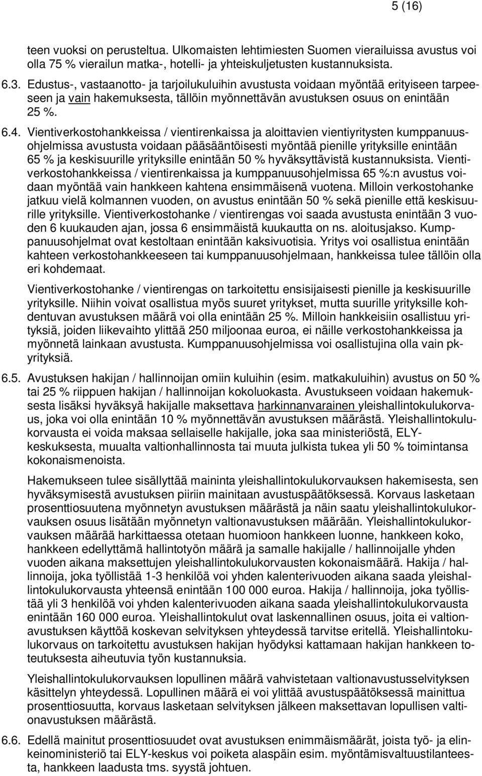 Vientiverkostohankkeissa / vientirenkaissa ja aloittavien vientiyritysten kumppanuusohjelmissa avustusta voidaan pääsääntöisesti myöntää pienille yrityksille enintään 65 % ja keskisuurille