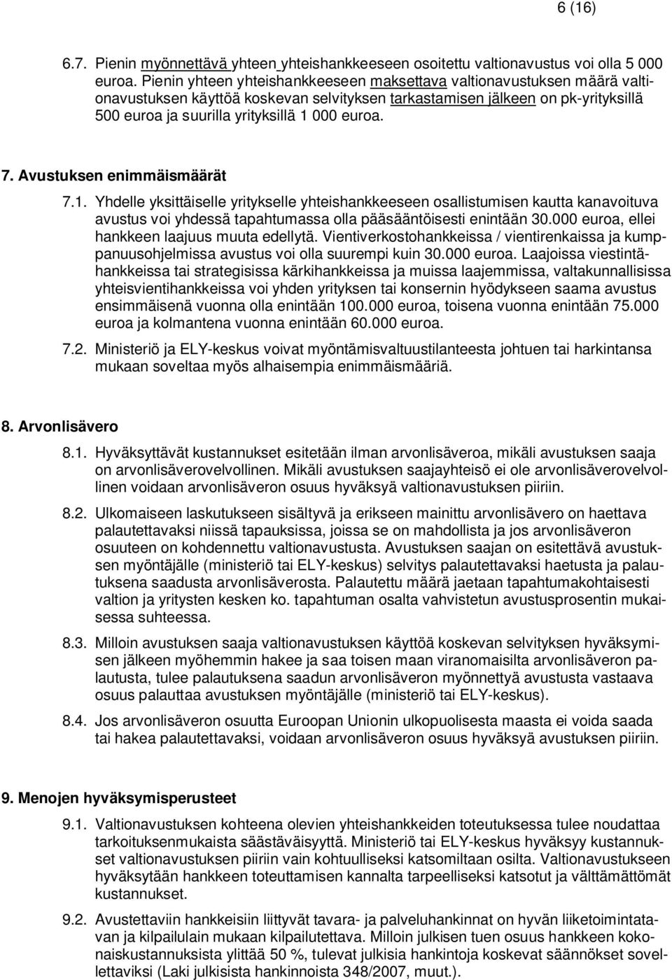 7. Avustuksen enimmäismäärät 7.1. Yhdelle yksittäiselle yritykselle yhteishankkeeseen osallistumisen kautta kanavoituva avustus voi yhdessä tapahtumassa olla pääsääntöisesti enintään 30.