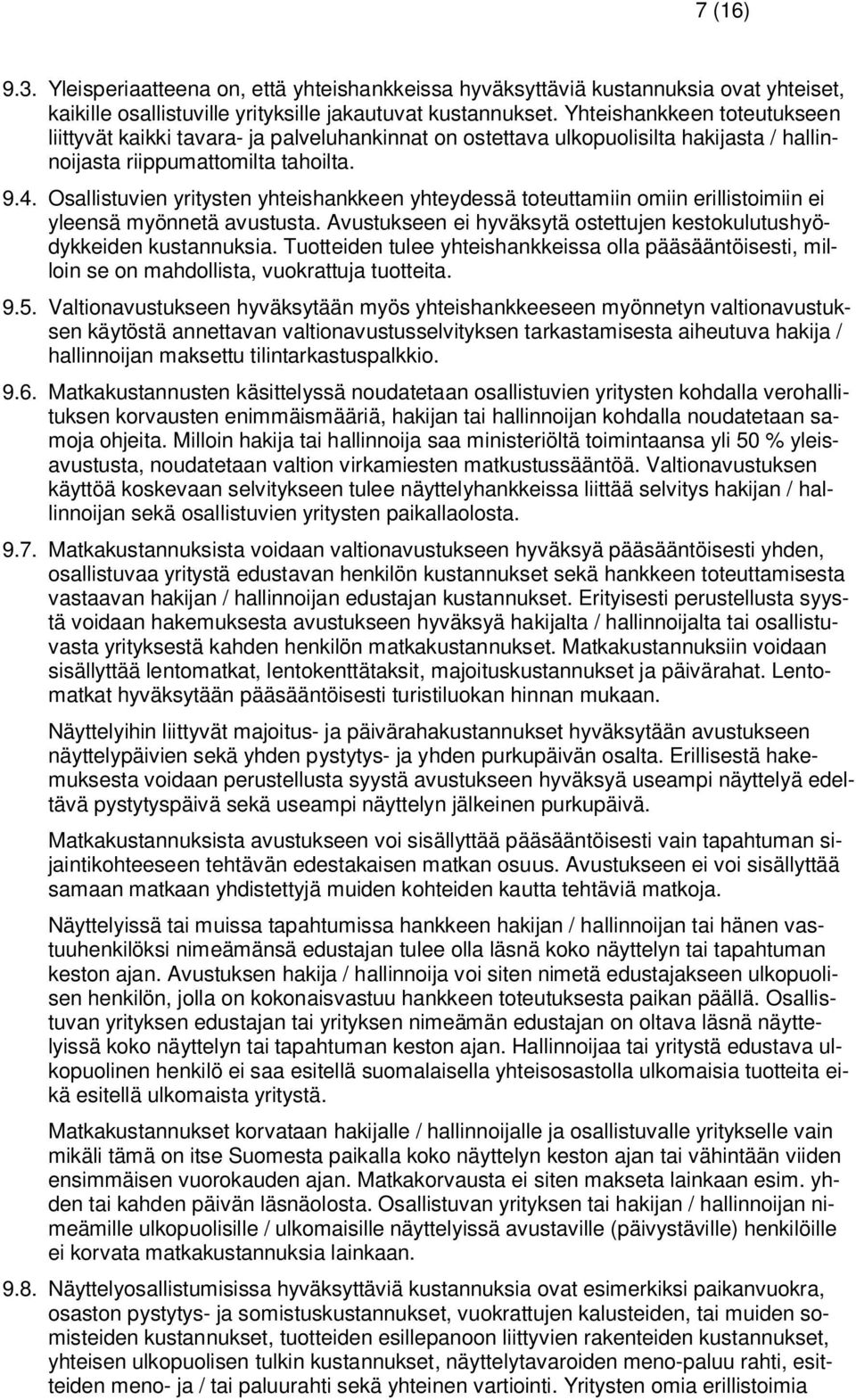 Osallistuvien yritysten yhteishankkeen yhteydessä toteuttamiin omiin erillistoimiin ei yleensä myönnetä avustusta. Avustukseen ei hyväksytä ostettujen kestokulutushyödykkeiden kustannuksia.