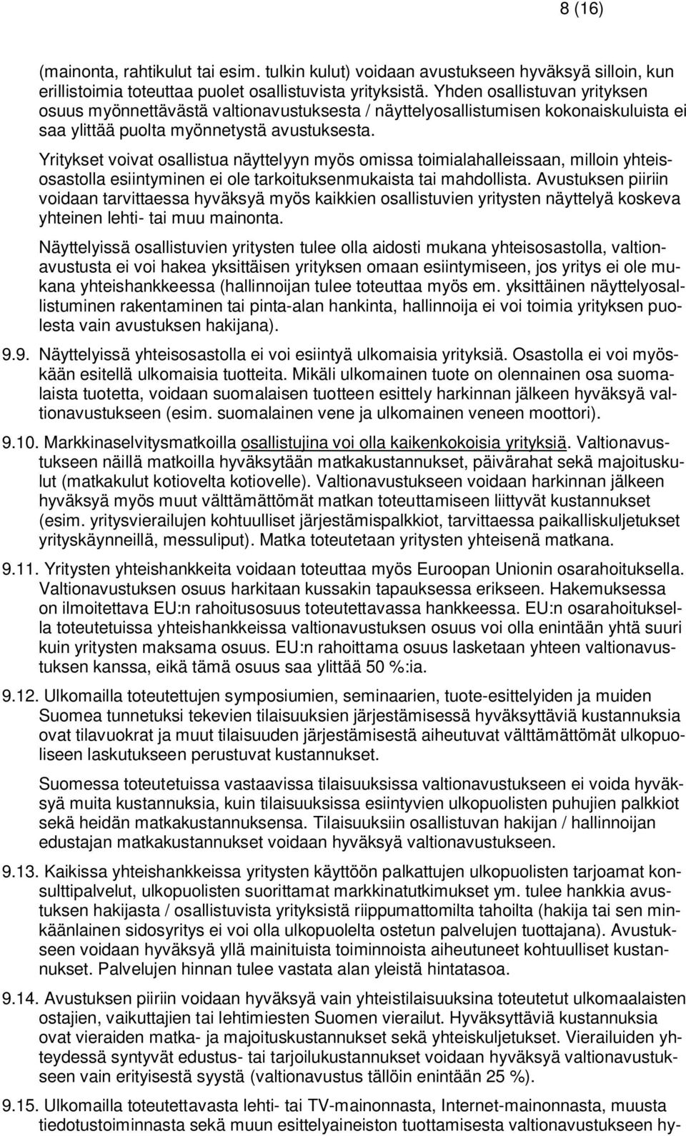 Yritykset voivat osallistua näyttelyyn myös omissa toimialahalleissaan, milloin yhteisosastolla esiintyminen ei ole tarkoituksenmukaista tai mahdollista.