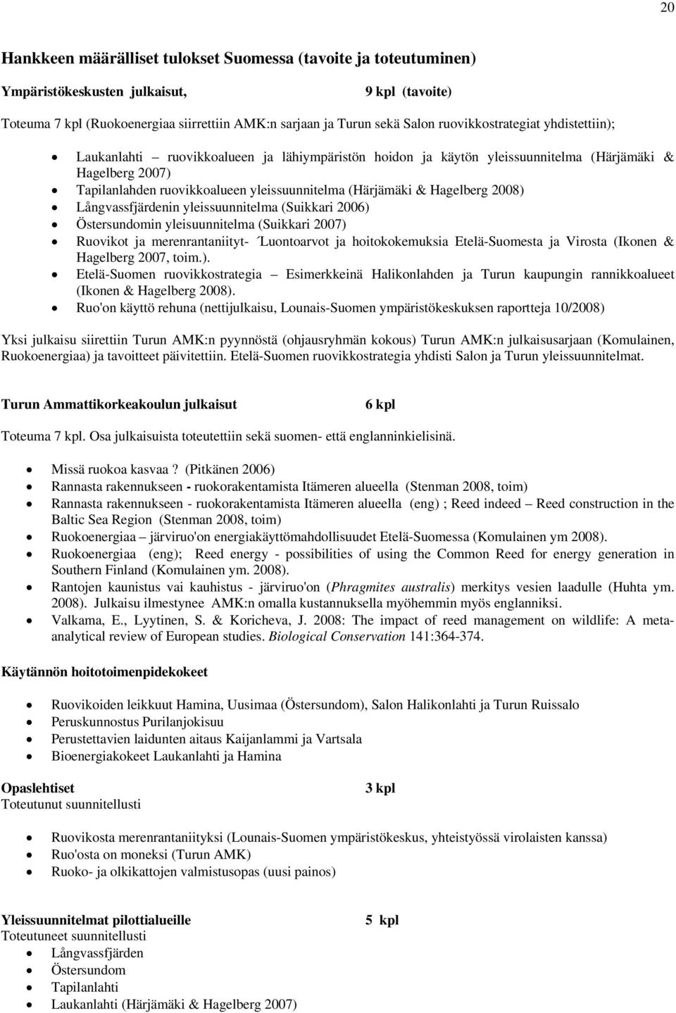 & Hagelberg 2008) Långvassfjärdenin yleissuunnitelma (Suikkari 2006) Östersundomin yleisuunnitelma (Suikkari 2007) Ruovikot ja merenrantaniityt- Luontoarvot ja hoitokokemuksia Etelä-Suomesta ja