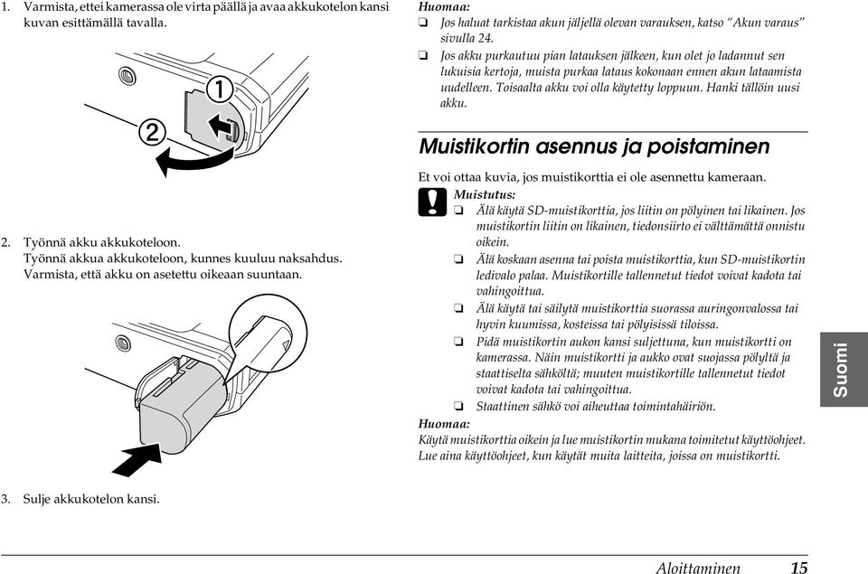 Jos akku purkautuu pian latauksen jälkeen, kun olet jo ladannut sen lukuisia kertoja, muista purkaa lataus kokonaan ennen akun lataamista uudelleen. Toisaalta akku voi olla käytetty loppuun.