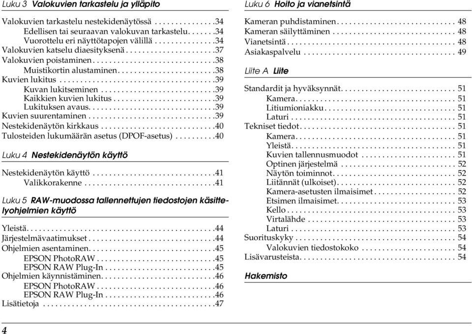 .....................................39 Kuvan lukitseminen............................39 Kaikkien kuvien lukitus.........................39 Lukituksen avaus...............................39 Kuvien suurentaminen.