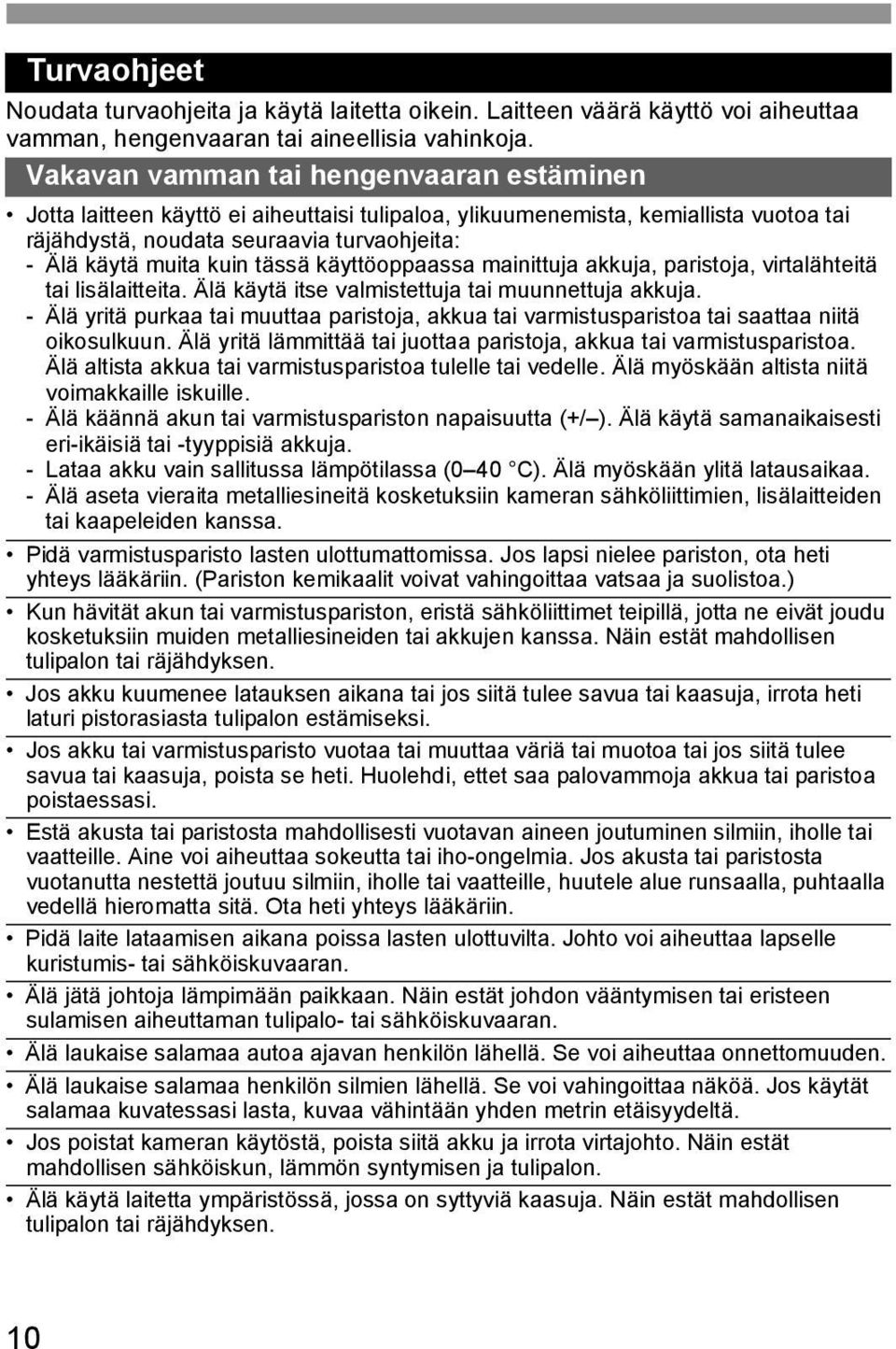 tässä käyttöoppaassa mainittuja akkuja, paristoja, virtalähteitä tai lisälaitteita. Älä käytä itse valmistettuja tai muunnettuja akkuja.