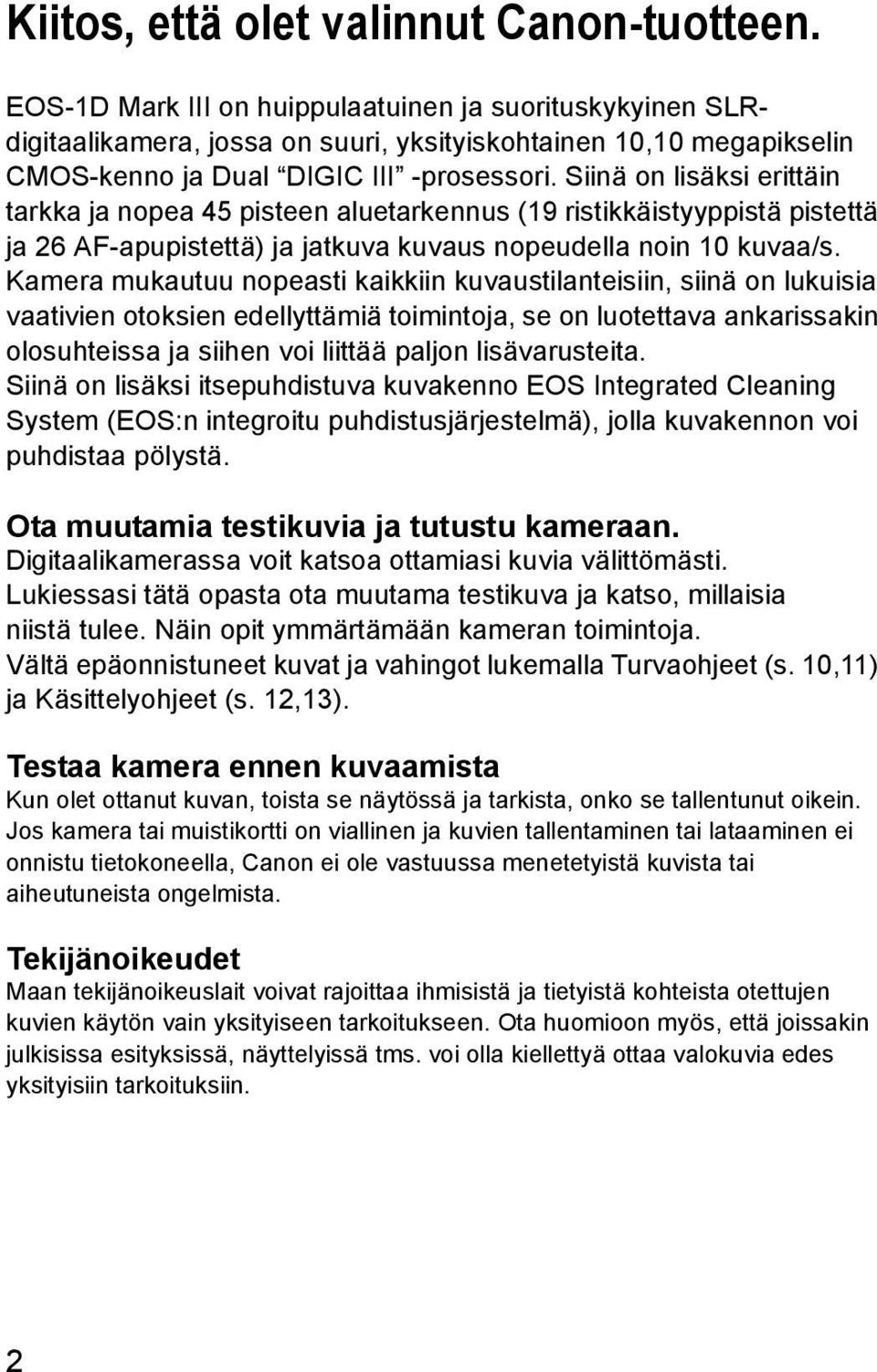 Siinä on lisäksi erittäin tarkka ja nopea 45 pisteen aluetarkennus (19 ristikkäistyyppistä pistettä ja 26 AF-apupistettä) ja jatkuva kuvaus nopeudella noin 10 kuvaa/s.