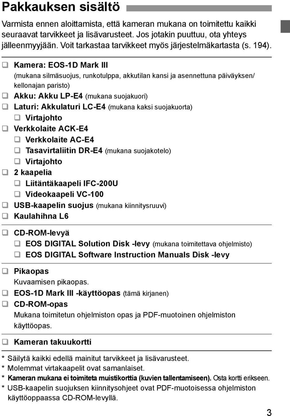 Kamera: EOS-1D Mark III (mukana silmäsuojus, runkotulppa, akkutilan kansi ja asennettuna päiväyksen/ kellonajan paristo) Akku: Akku LP-E4 (mukana suojakuori) Laturi: Akkulaturi LC-E4 (mukana kaksi