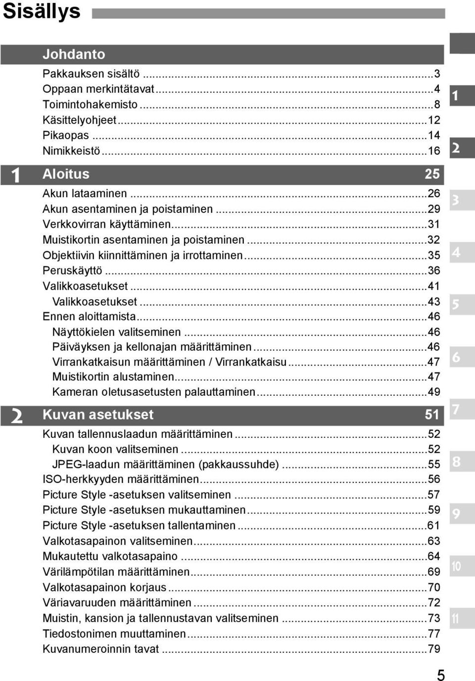 ..41 Valikkoasetukset...43 Ennen aloittamista...46 Näyttökielen valitseminen...46 Päiväyksen ja kellonajan määrittäminen...46 Virrankatkaisun määrittäminen / Virrankatkaisu.