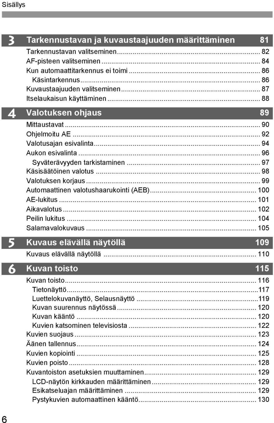 .. 96 Syväterävyyden tarkistaminen... 97 Käsisäätöinen valotus... 98 Valotuksen korjaus... 99 Automaattinen valotushaarukointi (AEB)... 100 AE-lukitus... 101 Aikavalotus... 102 Peilin lukitus.