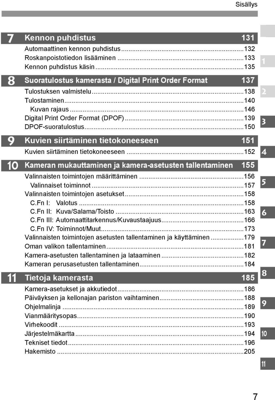 ..150 Kuvien siirtäminen tietokoneeseen 151 Kuvien siirtäminen tietokoneeseen...152 Kameran mukauttaminen ja kamera-asetusten tallentaminen 155 Valinnaisten toimintojen määrittäminen.