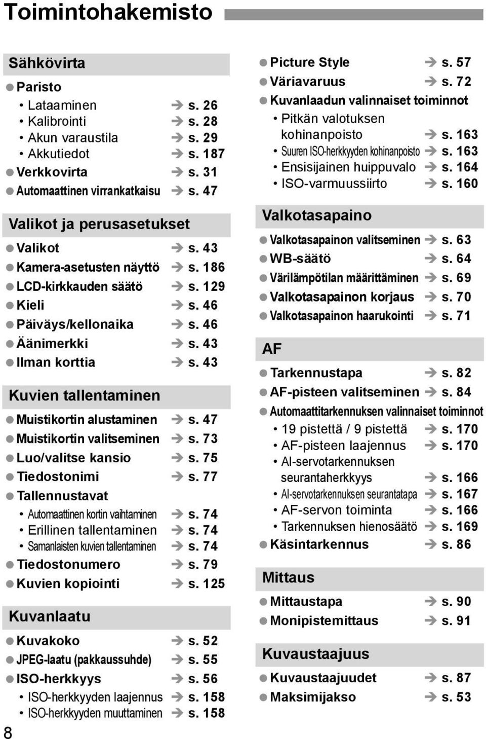 43 Kuvien tallentaminen Muistikortin alustaminen s. 47 Muistikortin valitseminen s. 73 Luo/valitse kansio s. 75 Tiedostonimi s. 77 Tallennustavat Automaattinen kortin vaihtaminen s.