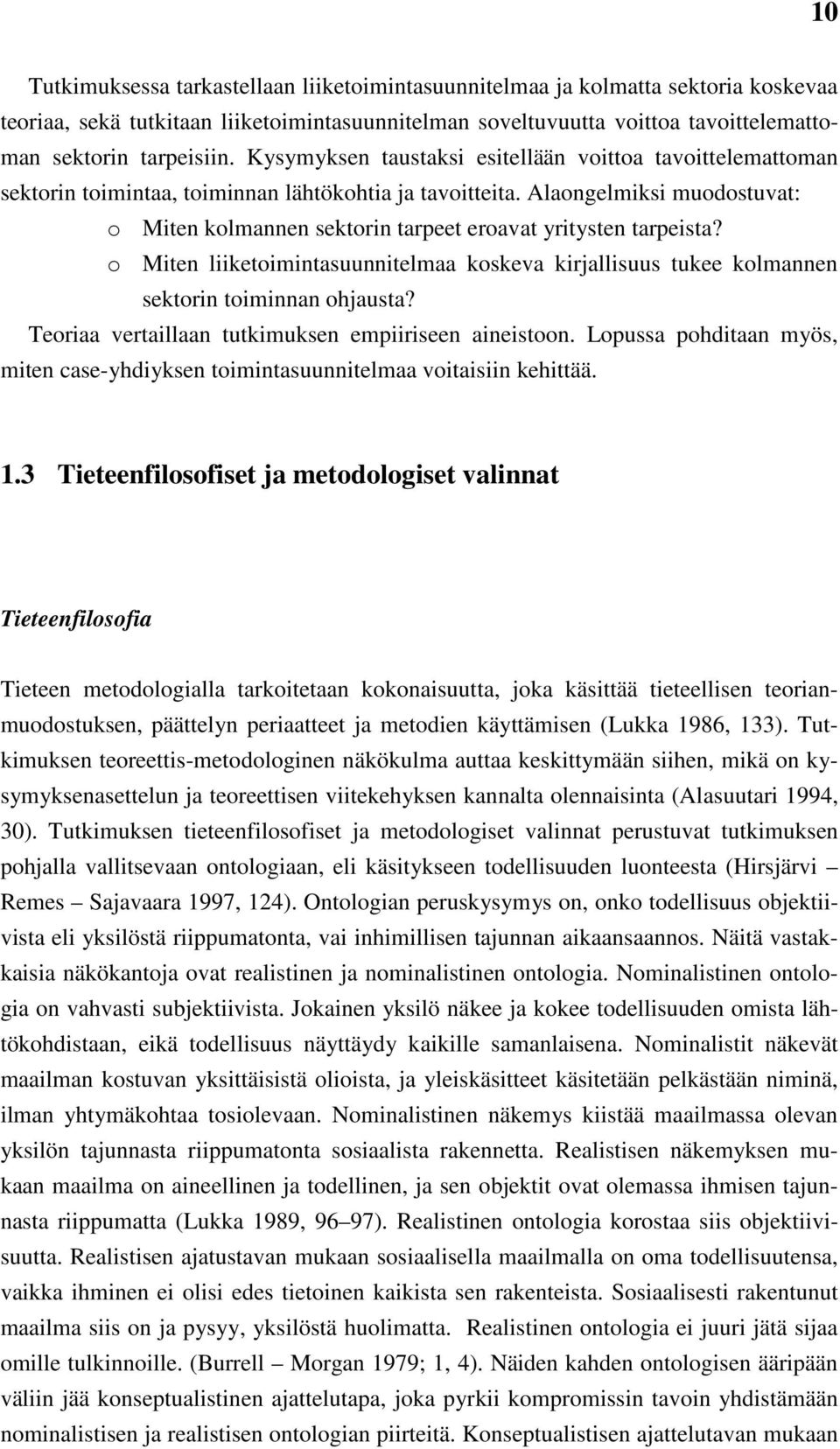 Alaongelmiksi muodostuvat: o Miten kolmannen sektorin tarpeet eroavat yritysten tarpeista? o Miten liiketoimintasuunnitelmaa koskeva kirjallisuus tukee kolmannen sektorin toiminnan ohjausta?