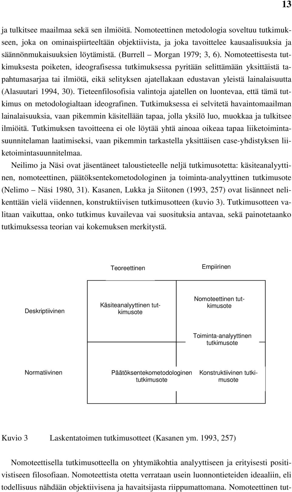 Nomoteettisesta tutkimuksesta poiketen, ideografisessa tutkimuksessa pyritään selittämään yksittäistä tapahtumasarjaa tai ilmiötä, eikä selityksen ajatellakaan edustavan yleistä lainalaisuutta