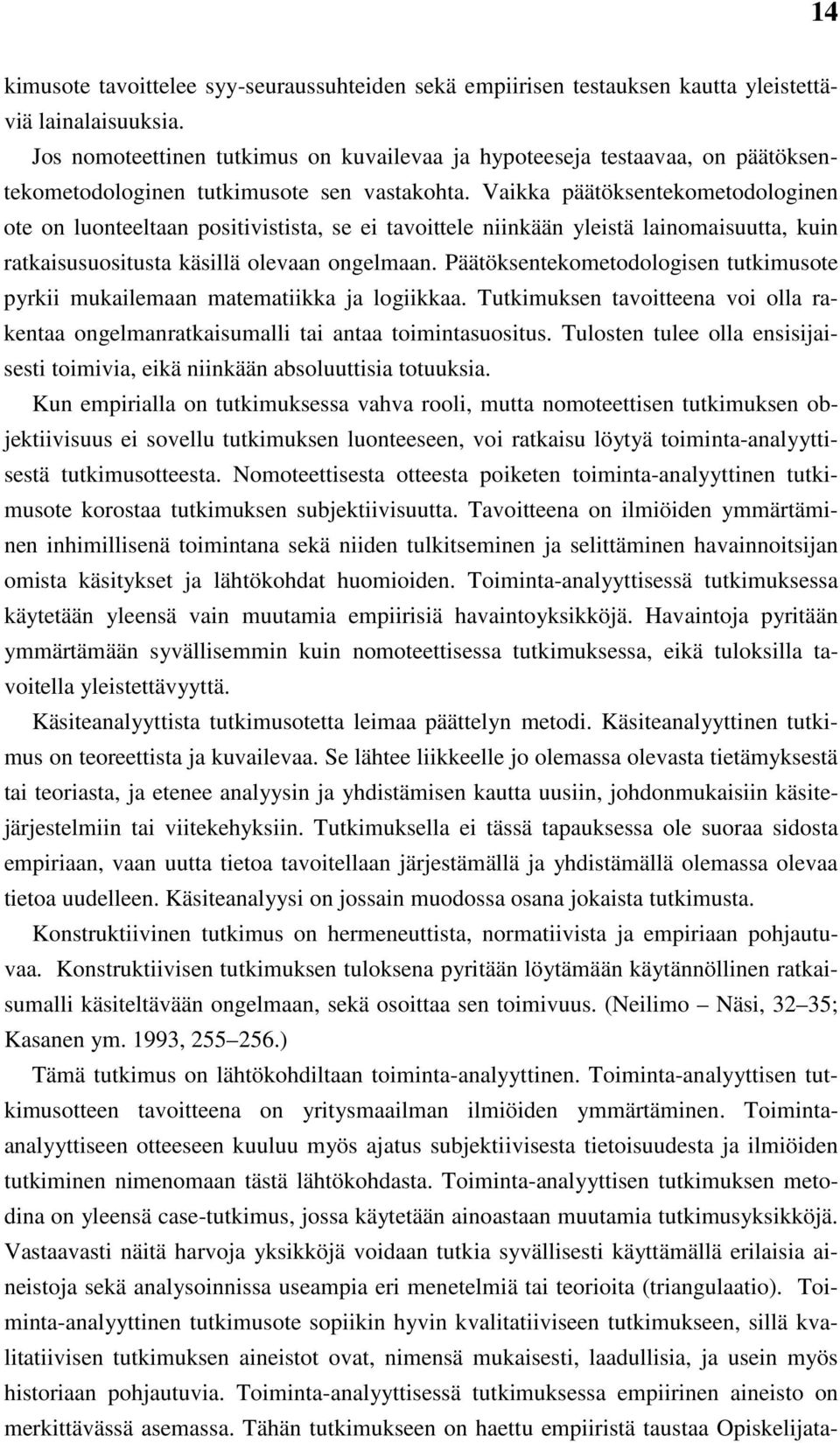 Vaikka päätöksentekometodologinen ote on luonteeltaan positivistista, se ei tavoittele niinkään yleistä lainomaisuutta, kuin ratkaisusuositusta käsillä olevaan ongelmaan.