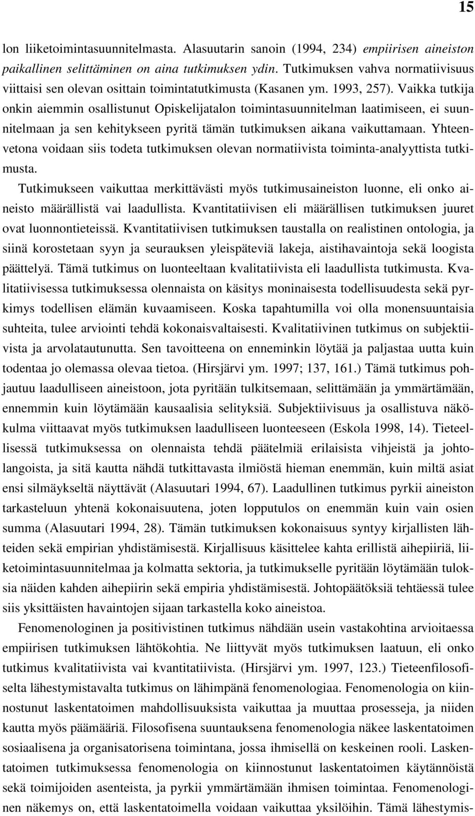 Vaikka tutkija onkin aiemmin osallistunut Opiskelijatalon toimintasuunnitelman laatimiseen, ei suunnitelmaan ja sen kehitykseen pyritä tämän tutkimuksen aikana vaikuttamaan.