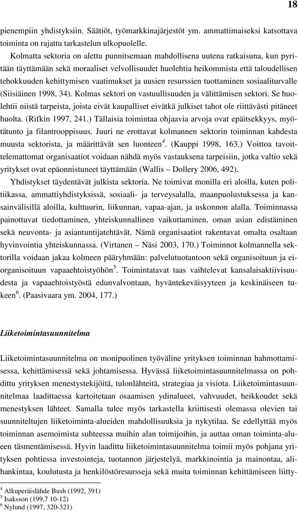 vaatimukset ja uusien resurssien tuottaminen sosiaaliturvalle (Siisiäinen 1998, 34). Kolmas sektori on vastuullisuuden ja välittämisen sektori.