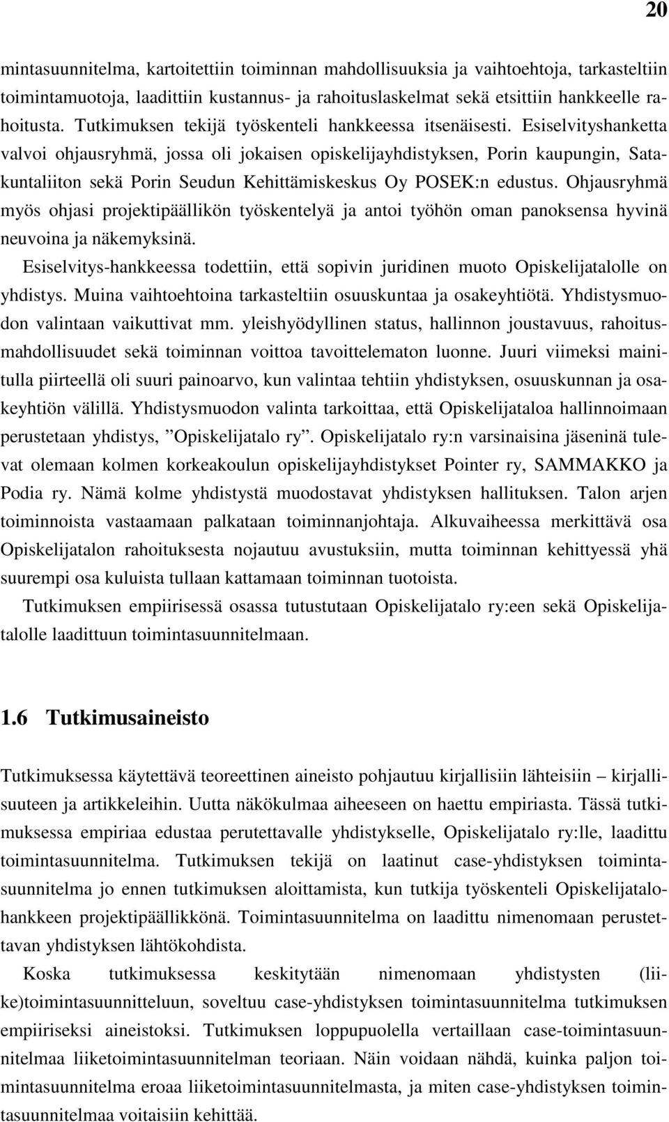 Esiselvityshanketta valvoi ohjausryhmä, jossa oli jokaisen opiskelijayhdistyksen, Porin kaupungin, Satakuntaliiton sekä Porin Seudun Kehittämiskeskus Oy POSEK:n edustus.