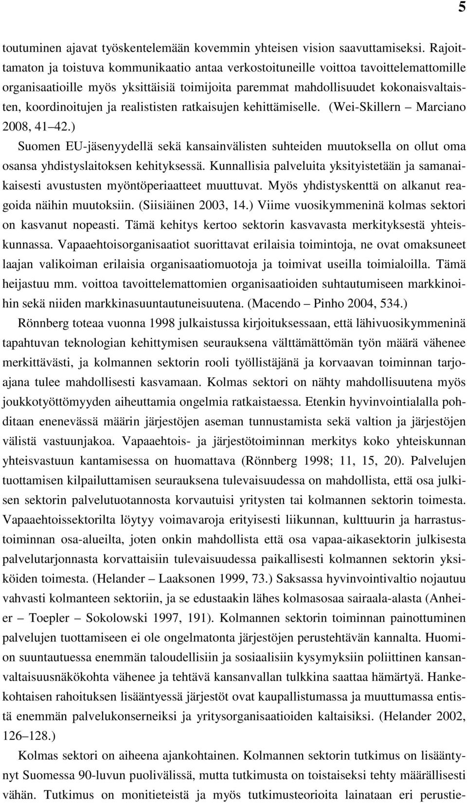 realististen ratkaisujen kehittämiselle. (Wei-Skillern Marciano 2008, 41 42.) Suomen EU-jäsenyydellä sekä kansainvälisten suhteiden muutoksella on ollut oma osansa yhdistyslaitoksen kehityksessä.