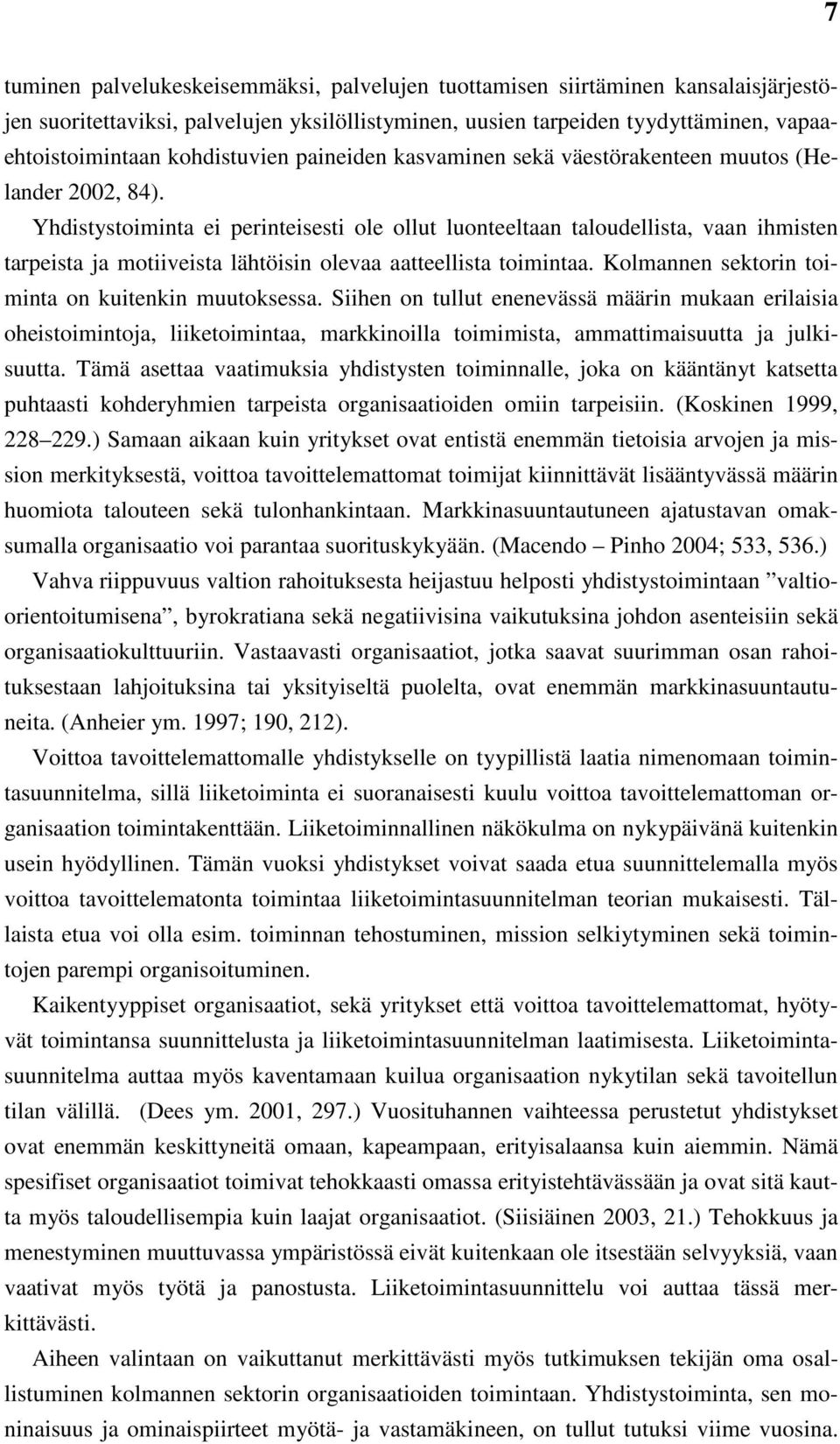 Yhdistystoiminta ei perinteisesti ole ollut luonteeltaan taloudellista, vaan ihmisten tarpeista ja motiiveista lähtöisin olevaa aatteellista toimintaa.