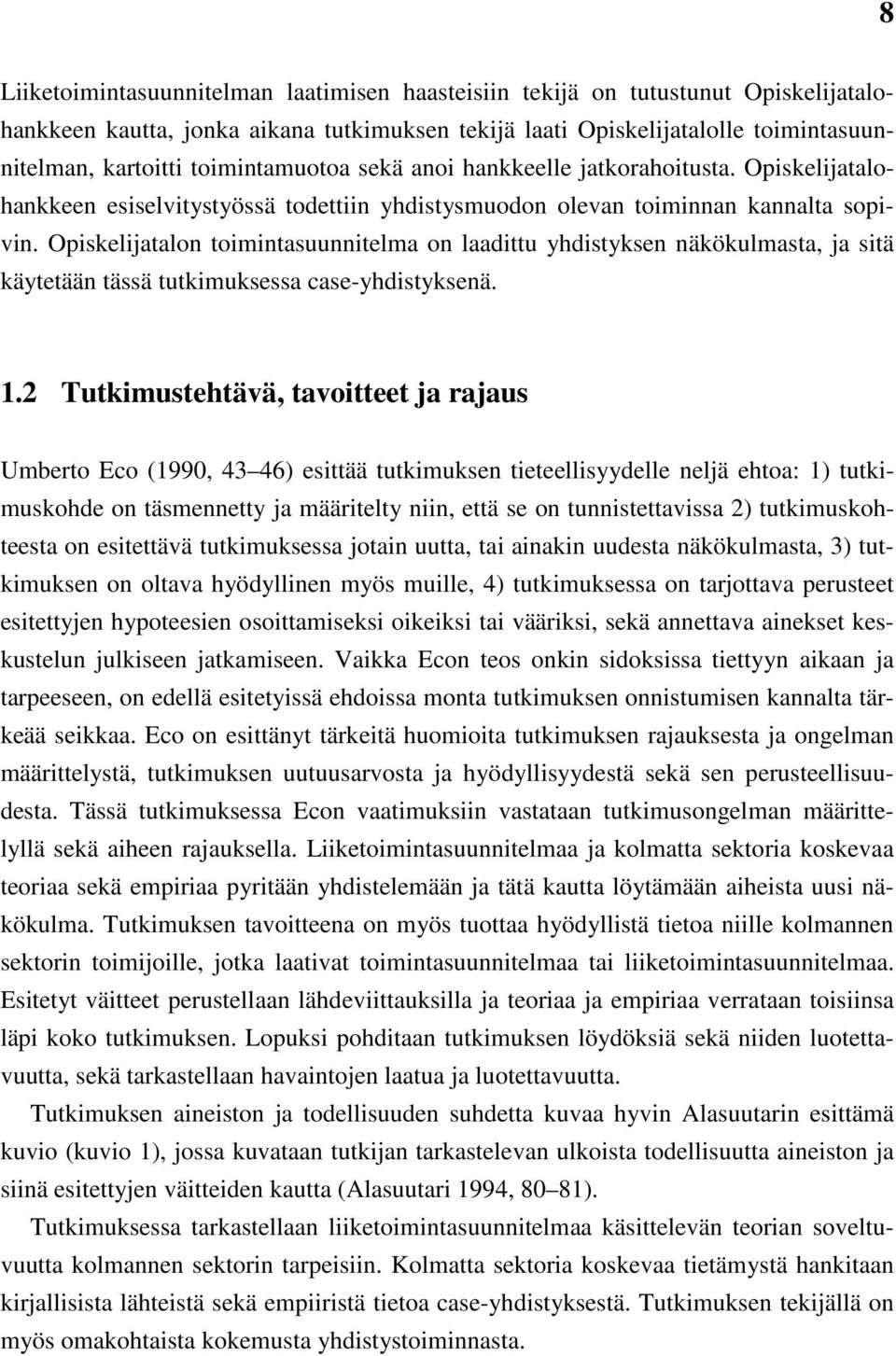 Opiskelijatalon toimintasuunnitelma on laadittu yhdistyksen näkökulmasta, ja sitä käytetään tässä tutkimuksessa case-yhdistyksenä. 1.