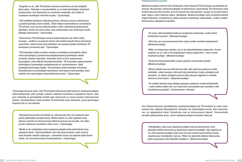 Monissa muissa kulttuureissa jo pelkkä työnhaku toimii erilailla. Tähän liittyen konkreettisena esimerkkinä TE-toimisto voisi neuvoa kädestä pitäen, miten sähköisiä työhakemuksia täytetään.