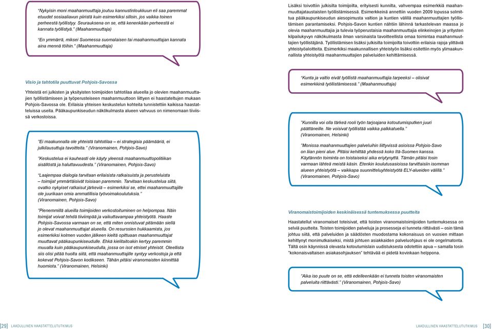 Lisäksi toivottiin julkisilta toimijoilta, erityisesti kunnilta, vahvempaa esimerkkiä maahanmuuttajataustaisten työllistämisessä.