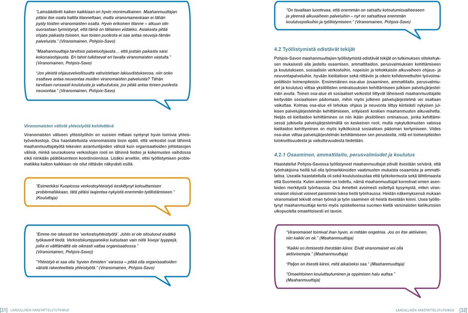 (Viranomainen, Pohjois-Savo) Maahanmuuttaja tarvitsisi palveluohjausta että jostain paikasta saisi kokonaisohjausta. Eri tahot tulkitsevat eri tavalla viranomaisten vastuita.