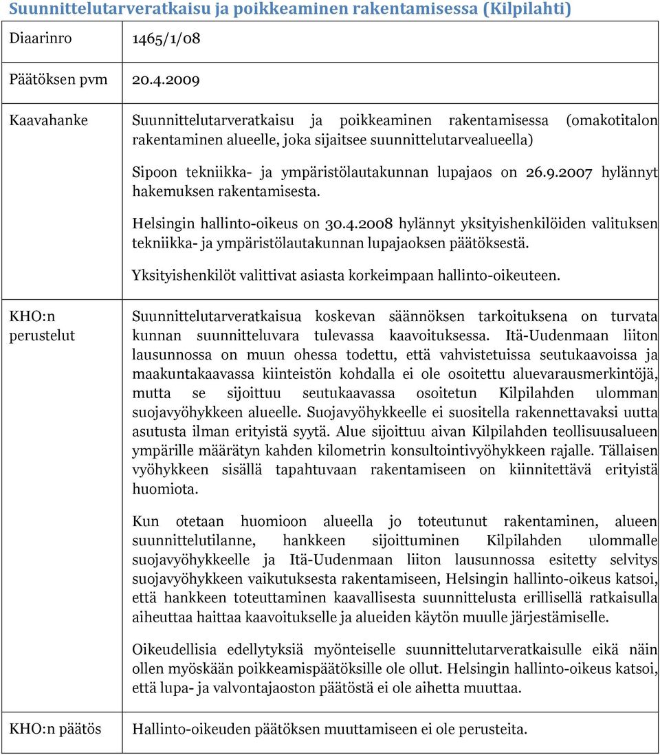 2009 Kaavahanke Suunnittelutarveratkaisu ja poikkeaminen rakentamisessa (omakotitalon rakentaminen alueelle, joka sijaitsee suunnittelutarvealueella) Sipoon tekniikka- ja ympäristölautakunnan