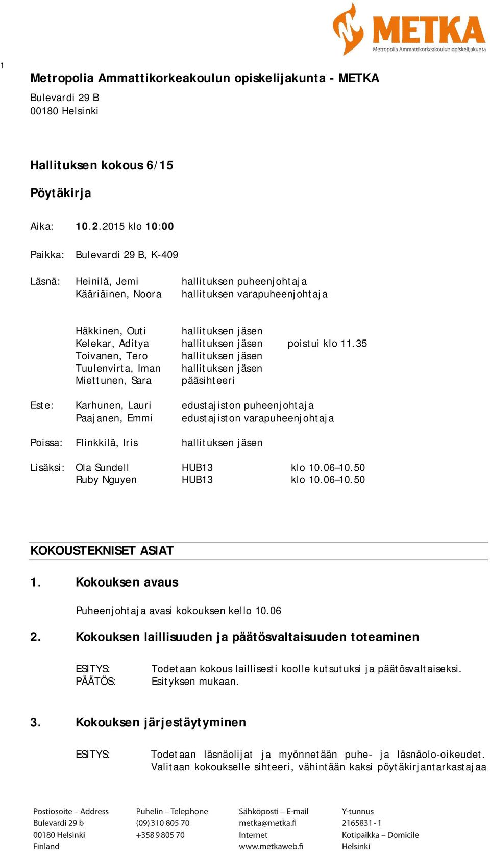 2015 klo 10:00 Paikka: Bulevardi 29 B, K-409 Läsnä: Heinilä, Jemi hallituksen puheenjohtaja Kääriäinen, Noora hallituksen varapuheenjohtaja Häkkinen, Outi hallituksen jäsen Kelekar, Aditya