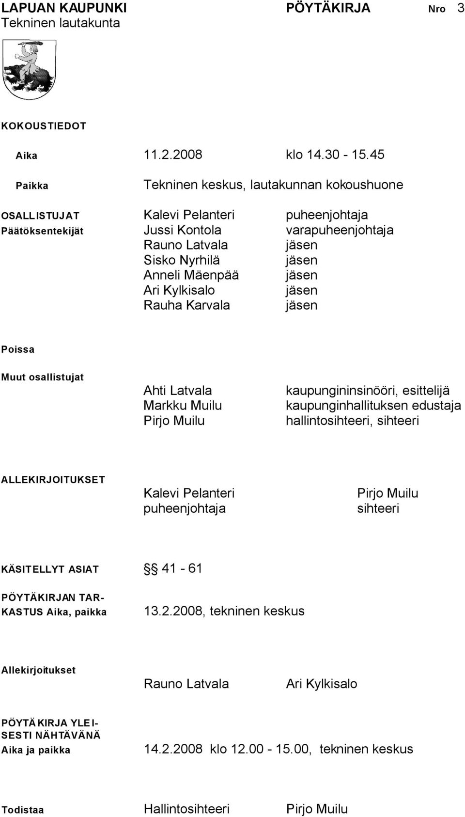 jäsen Ari Kylkisalo jäsen Rauha Karvala jäsen Poissa Muut osallistujat Ahti Latvala Markku Muilu Pirjo Muilu kaupungininsinööri, esittelijä kaupunginhallituksen edustaja hallintosihteeri, sihteeri
