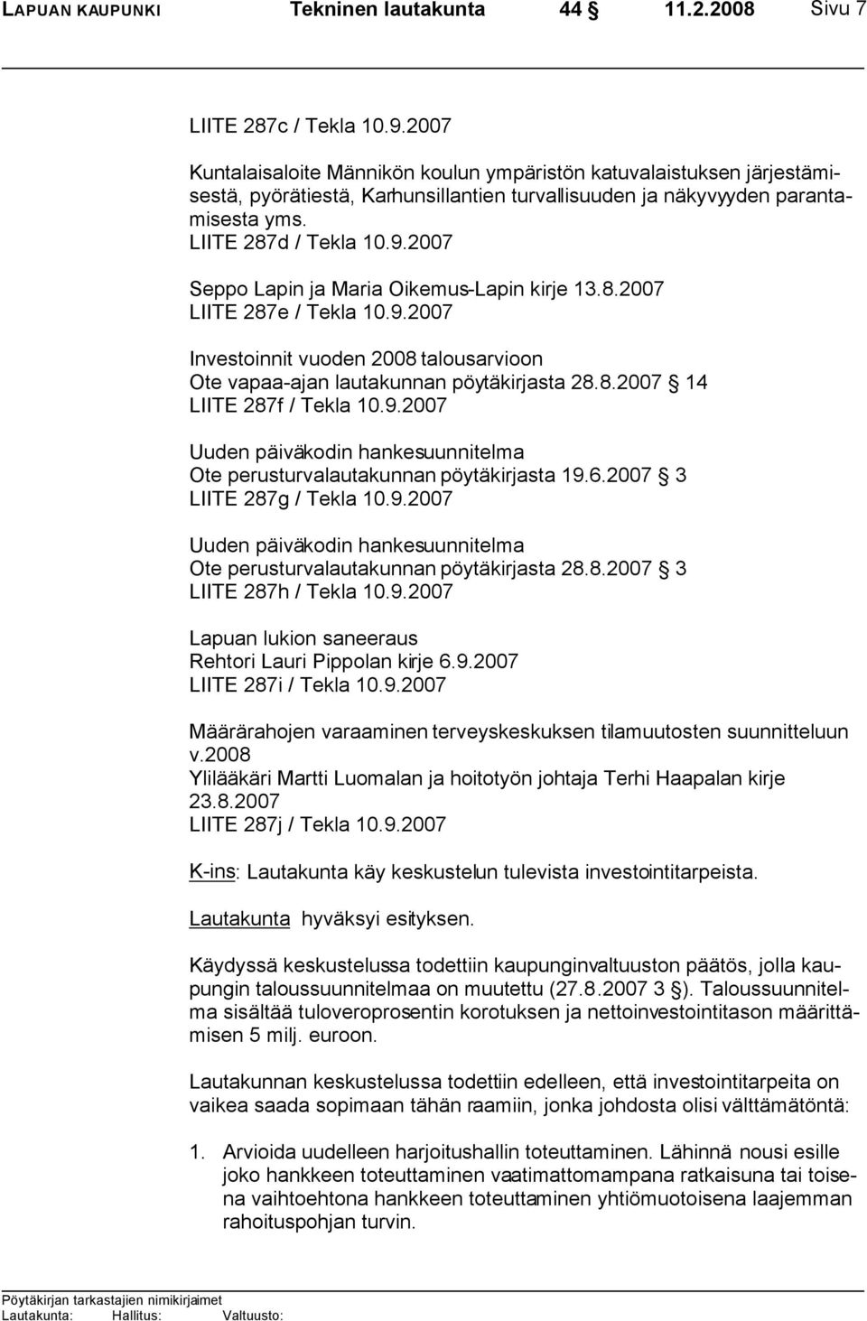 2007 Seppo Lapin ja Maria Oikemus-Lapin kirje 13.8.2007 LIITE 287e / Tekla 10.9.2007 Investoinnit vuoden 2008 talousarvioon Ote vapaa-ajan lautakunnan pöytäkirjasta 28.8.2007 14 LIITE 287f / Tekla 10.