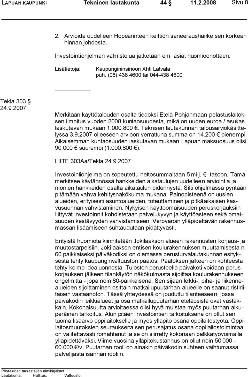 2007 Merkitään käyttötalouden osalta tiedoksi Etelä-Pohjanmaan pelastuslaitoksen ilmoitus vuoden 2008 kuntaosuudesta, mikä on uuden euroa / asukas laskutavan mukaan 1.000.800.
