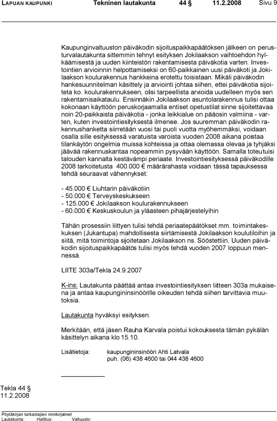 päiväkotia varten. Investointien arvioinnin helpottamiseksi on 60-paikkainen uusi päiväkoti ja Jokilaakson koulurakennus hankkeina erotettu toisistaan.