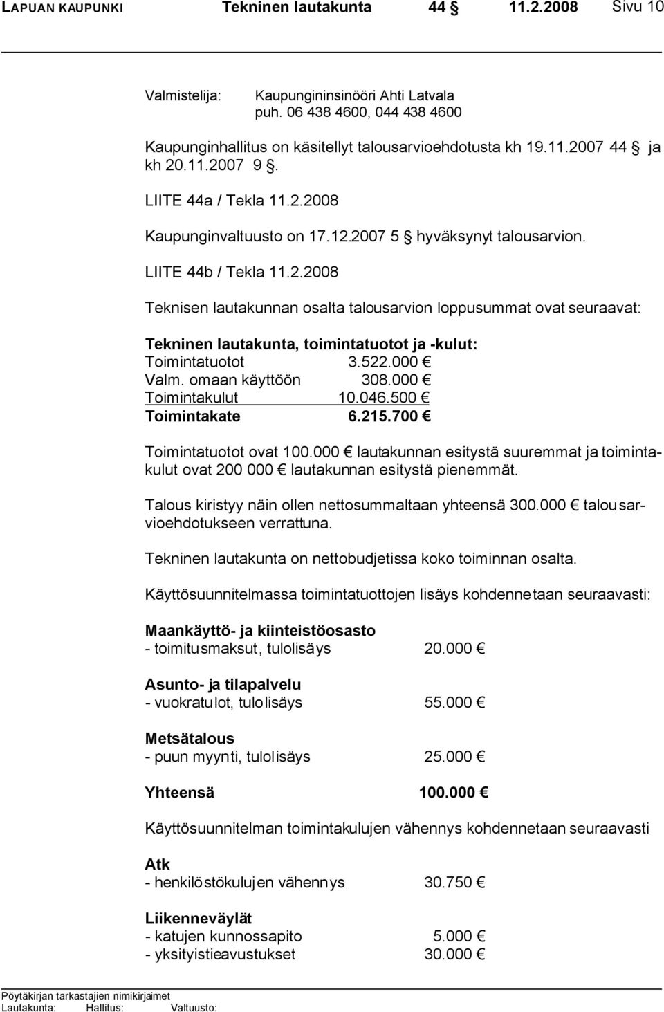 522.000 Valm. omaan käyttöön 308.000 Toimintakulut 10.046.500 Toimintakate 6.215.700 Toimintatuotot ovat 100.