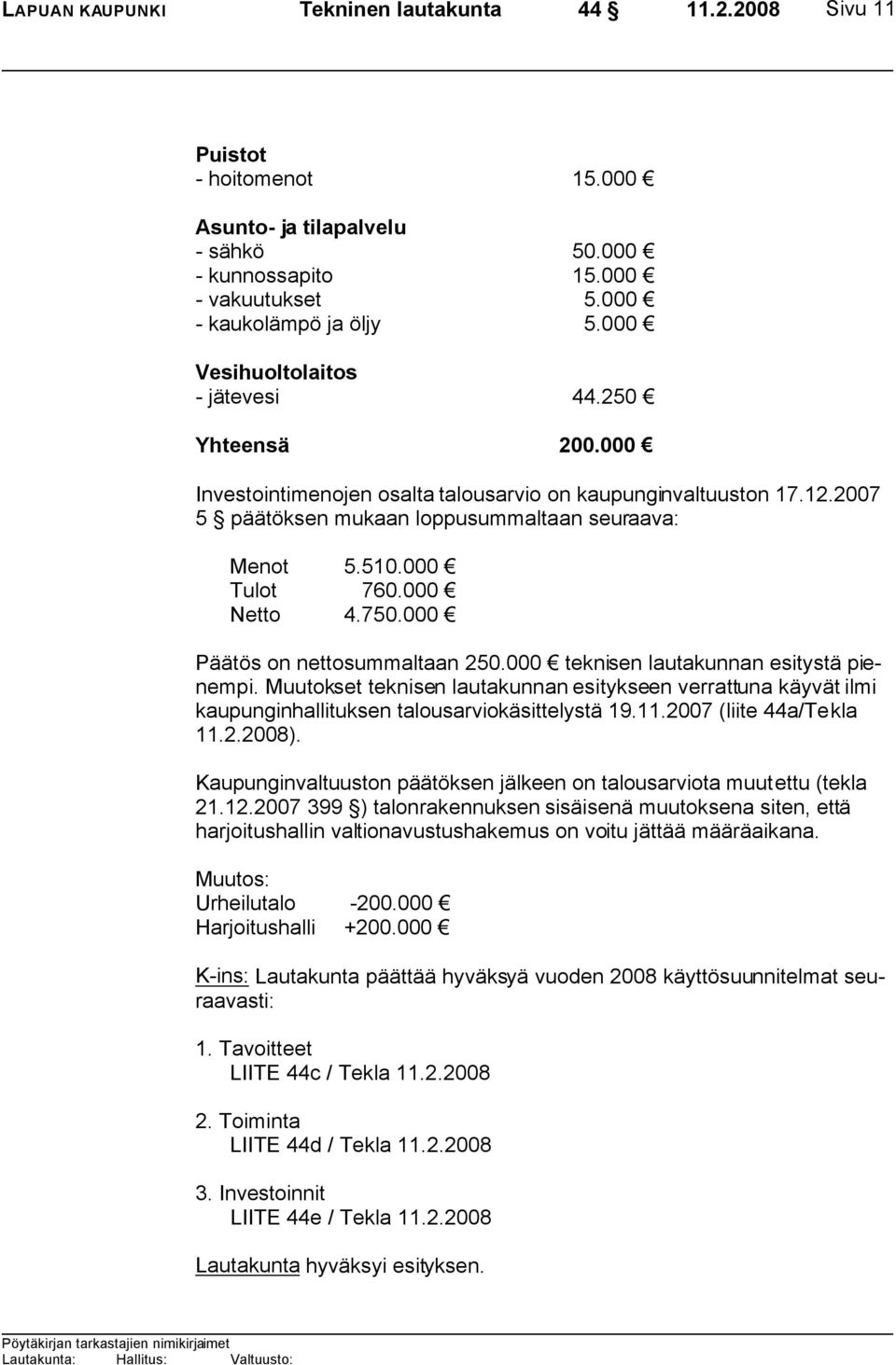 000 Netto 4.750.000 Päätös on nettosummaltaan 250.000 teknisen lautakunnan esitystä pienempi.