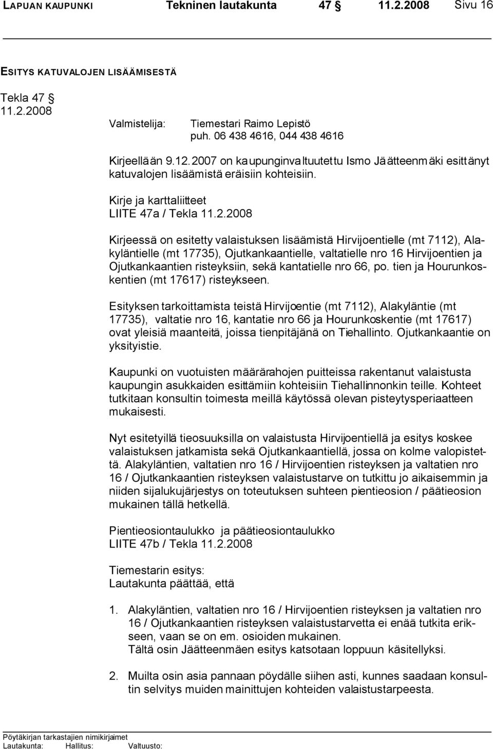 Hirvijoentielle (mt 7112), Alakyläntielle (mt 17735), Ojutkankaantielle, valtatielle nro 16 Hirvijoentien ja Ojutkankaantien risteyksiin, sekä kantatielle nro 66, po.