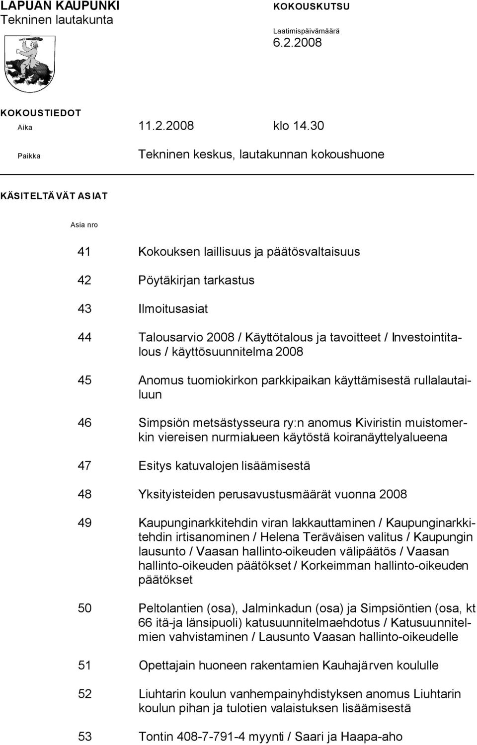 Käyttötalous ja tavoitteet / Investointitalous / käyttösuunnitelma 2008 45 Anomus tuomiokirkon parkkipaikan käyttämisestä rullalautailuun 46 Simpsiön metsästysseura ry:n anomus Kiviristin