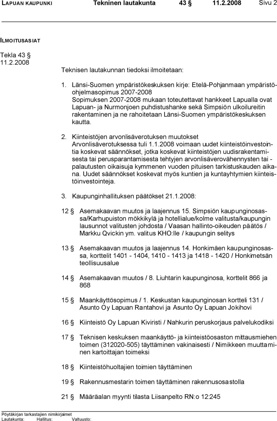 Simpsiön ulkoilureitin rakentaminen ja ne rahoitetaan Länsi-Suomen ympäristökeskuksen kautta. 2. Kiinteistöjen arvonlisäverotuksen muutokset Arvonlisäverotuksessa tuli 1.